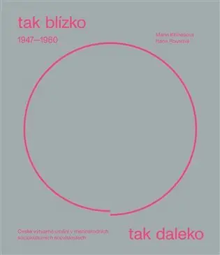 Tak blízko, tak daleko - České umění 1947-1960 v mezinárodních sociokulturních souvislostech. - Marie Klimešová