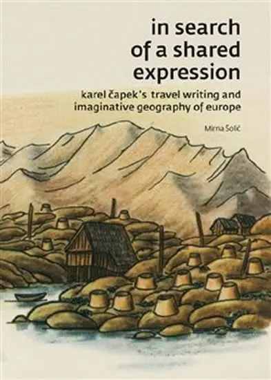 In search of a shared expression - Karel Čapek´s travel writing and imaginative geography - Mirna Šolić
