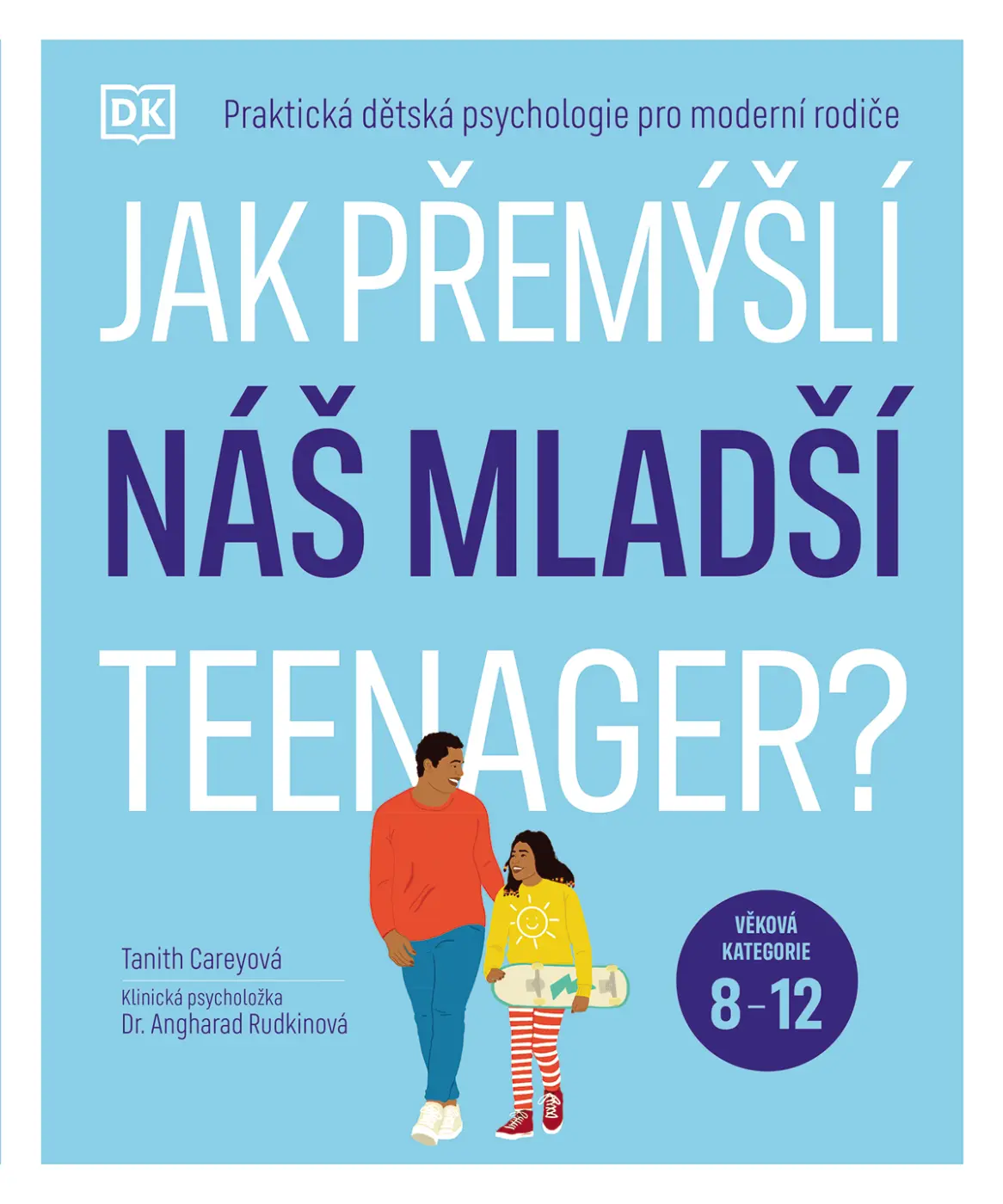 Jak přemýšlí náš mladší teenager?  Věková kategorie 8 až 12 - Praktická dětská psychologie pro moderní rodiče. - Tanith Careyová