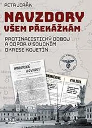 Navzdory všem překážkám - Protinacistický odboj a odpor v soudním okrese Kojetín