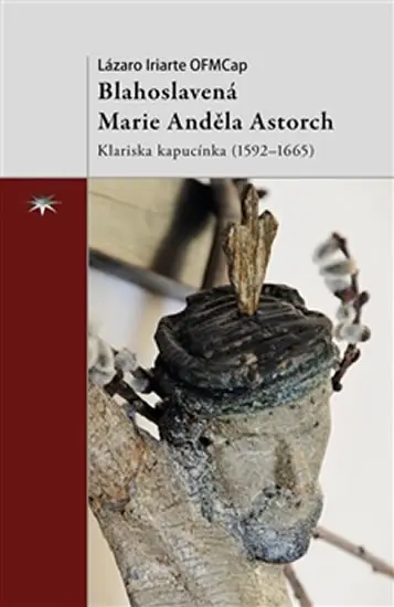 Blahoslavená Marie Anděla Astorch - Klariska kapucínka (1592–1665) - Lázaro Iriarte