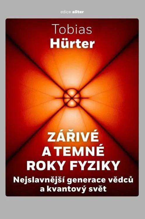 Zářivé a temné roky fyziky - Nejslavnější generace vědců a kvantový svět - Tobias Hürter