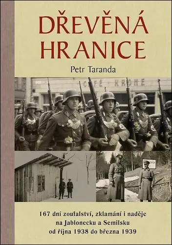 Dřevěná hranice - 167 dní zoufalství, zklamání i naděje na Jablonecku a Semilsku od října 1938 do bř