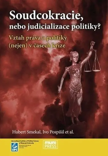 Soudcokracie, nebo judicializace politiky?: Vztah práva a politiky (nejen) v časech krize - Hubert Smekal
