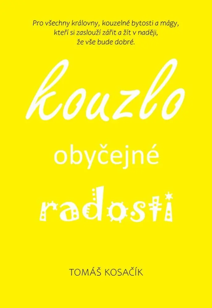 Kouzlo obyčejné radosti - Být, žít, snít a neřešit kraviny - Tomáš Kosačík