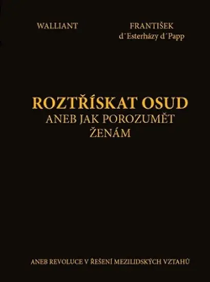 Roztřískat osud, aneb jak porozumět ženám aneb revoluce v řešení mezilidských vztahů - Tomáš Walliant