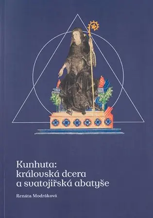 Kunhuta: královská dcera a svatojiřská abatyše - Renáta Modráková