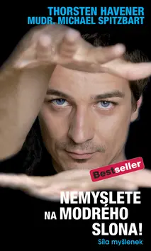 Nemyslete na modrého slona! - Síla myšlenek - Thorsten Havener