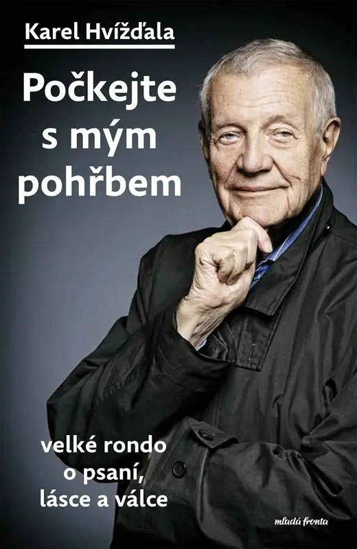 Počkejte s mým pohřbem - Velké rondo o psaní, lásce a válce - Karel Hvížďala