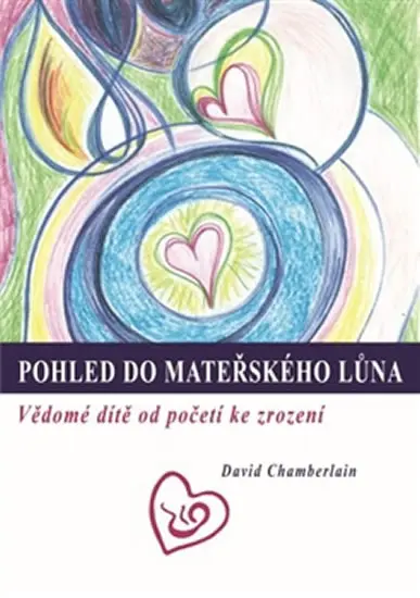 Pohled do mateřského lůna - Vědomé dítě od početí ke zrození - David Chamberlain