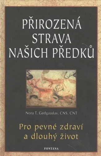 Přirozená strava našich předků - Pro pevné zdraví a dlouhý život - Nora Gedgaudas