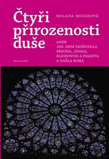 Čtyři přirozenosti duše aneb Jak jsem smiřovala Freuda, Junga, Kleinovou a Piageta a našla Boha - Milada Hoigrová