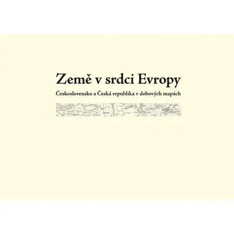 Země v srdci Evropy – soubor dobových map - Eva Semotanová