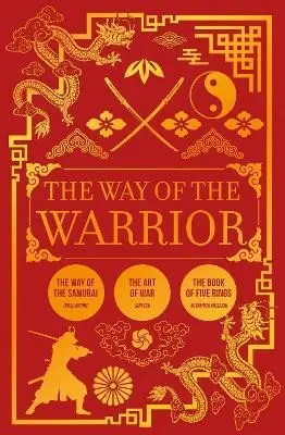 The Way of the Warrior (The Way of the Samurai, The Art of War, The Book of Five Rings) - Sun Tzu