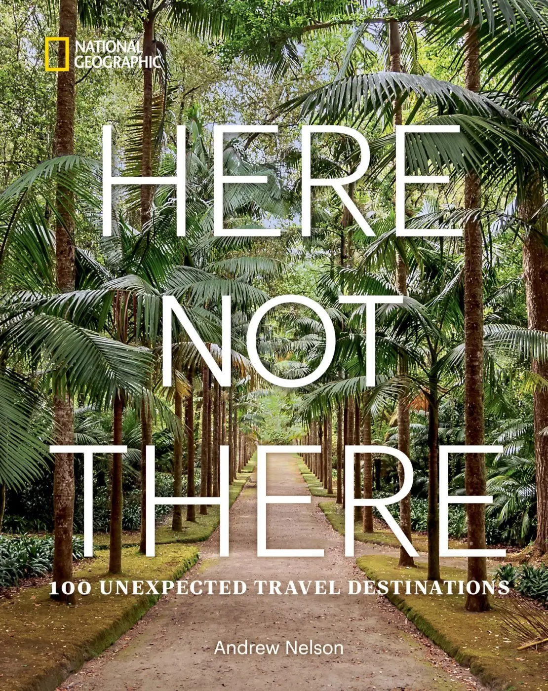 Here Not There: 100 Unexpected Travel Destinations - Andrew Nelson