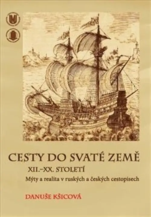 Cesty do Svaté země XII.–XX. století: Mýty a realita v ruských a českých cestopisech - Danuše Kšicová