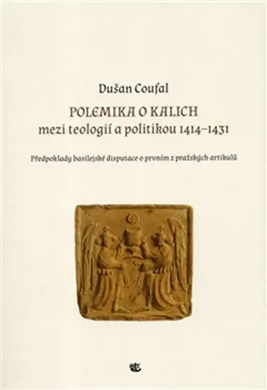 Polemika o kalich - Mezi teologií a politikou 1414–1431 - Dušan Coufal