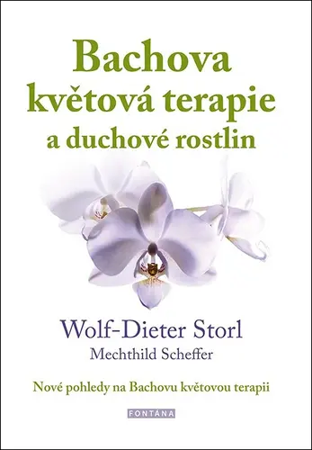 Bachova květová terapie a duchové rostlin - Nové pohledy na Bachovu květovou terapii - Wolf-Dieter Storl