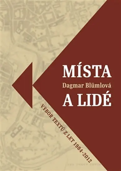 Místa a lidé - Výbor textů z let 1984-2012 - Dagmar Blümlová