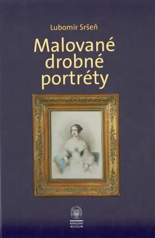 Malované drobné portréty - Sbírka oddělení starších českých dějin Národního muzea - Lubomír Sršeň
