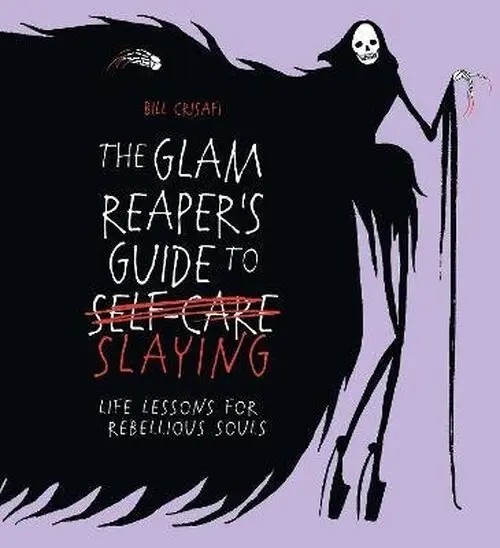 The Glam Reaper’s Guide to Slaying (life lessons for rebellious souls) - Bill Crisafi