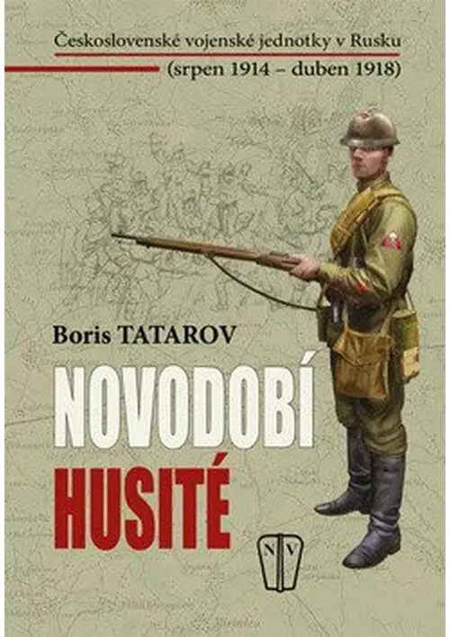 Novodobí husité - Československé vojenské jednotky v Rusku (srpen 1914 – duben 1918) - Boris Tatarov