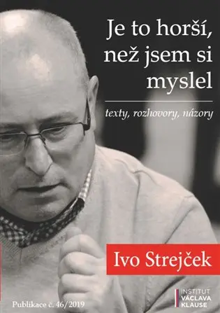 Je to horší, než jsem si myslel - texty, rozhovory, názory - Ivo Strejček