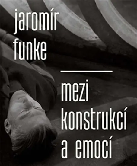 Jaromír Funke - Mezi konstrukcí a emocí - Antonín Dufek - kniha z kategorie Fotografie