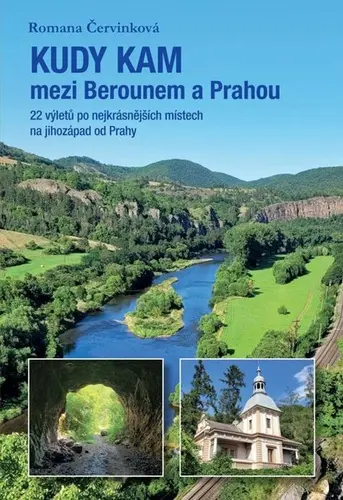 Kudy kam mezi Berounem a Prahou - 22 výletů po nejkrásnějších místech na jihozápad od Prah - Romana Červinková