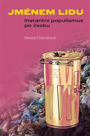 Jménem lidu - Instantní populismus po česku - Denisa Charvátová