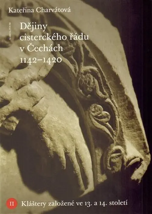 Dějiny cisterckého řádu v Čechách (1140-1420) Svazek II. - Kláštery založené ve 13. a 14. - Kateřina Charvátová