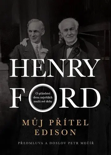 Můj přítel Edison - O přátelství dvou největších mužů své doby - Henry Ford