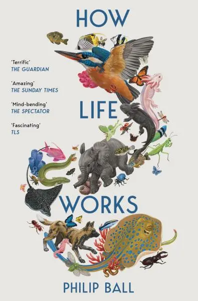 How life works (Philip Ball, 2025)
