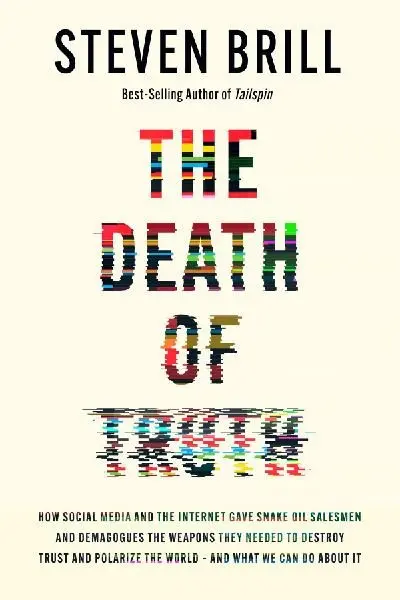 The Death of Truth: How Social Media and the Internet Gave Snake Oil Salesmen and Demagogu - Steven Brill