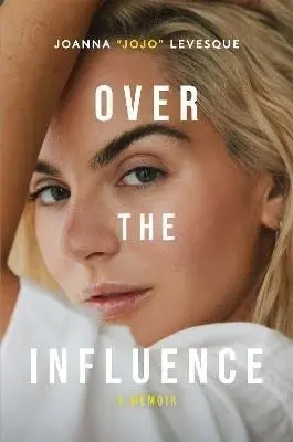 Over the Influence: A Memoir - Joanna JoJo Levesque