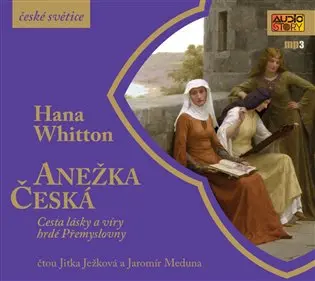 CD Anežka Česká - Cesta lásky a víry hrdé Přemyslovny (Čte Jitka Ježková, Jaromír Meduna) (audiokniha) - Hana Parkánová-Whitton