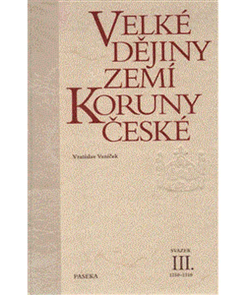Velké dějiny zemí Koruny české III. 1250-1310 - Vratislav Vaníček