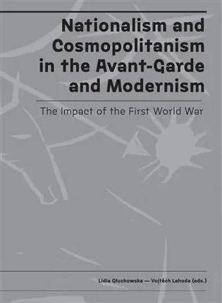 Nationalism and Cosmopolitanism in the Avant-Garde and Modernism. The Impact of the First - Vojtěch Lahoda