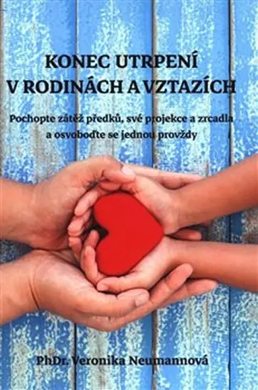 Konec utrpení v rodinách a vztazích - Pochopte zátěž předků, své projekce a zrcadla - Veronika Neumannová