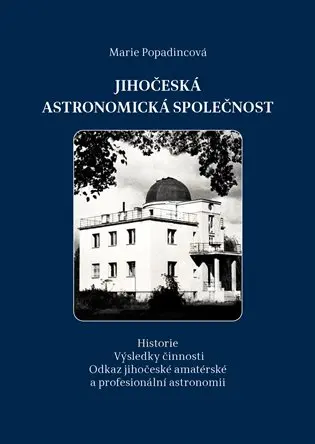 Jihočeská astronomická společnost - Historie. Výsledky činnosti. Odkaz jihočeské amatérské a profesionální astronomii. - Marie Popadincová