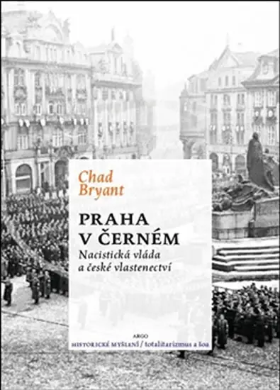 Praha v černém - Nacistická vláda české vlastenectví - Chad Bryant