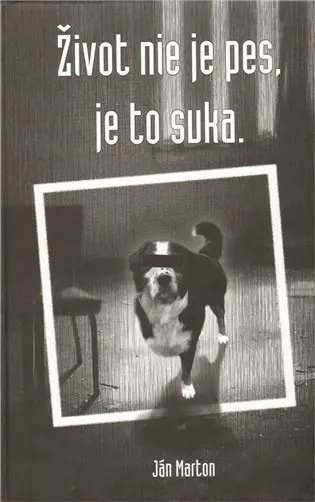 Život nie je pes, je to suka (slovensky) - Ján Marton
