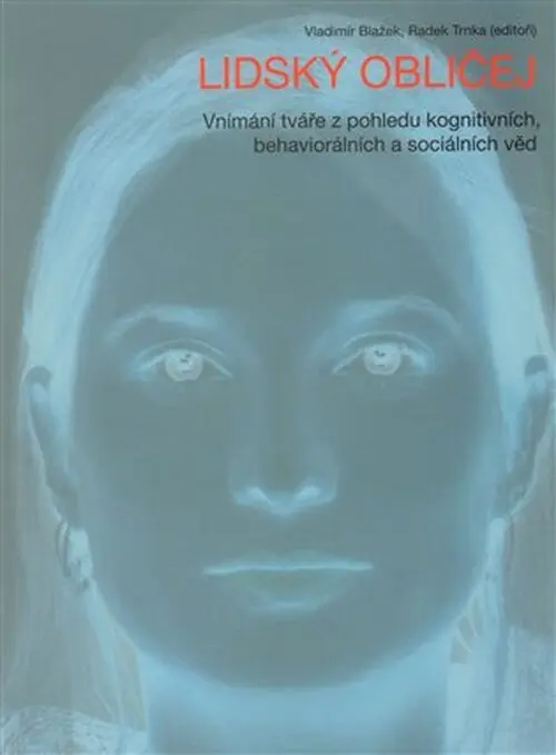 Lidský obličej (Vnímání tváře z pohledu kognitivních, behaviorálních a sociálních věd) - Vladimír Blažek, Radek Trnka