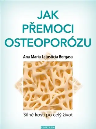 Jak přemoci osteoporózu - Silné kosti po celý život - Anna Maria Lajusticia Bergasa