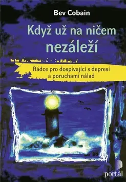Když už na ničem nezáleží - Rádce pro dospívající s depresí a poruchami nálad - Bev Cobain