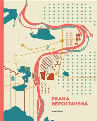 Praha nepostavená - Klára Brůhová