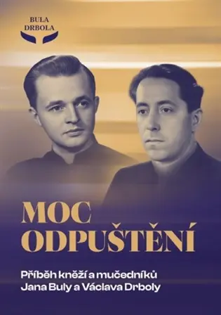Moc odpuštění - Příběh kněží a mučedníků Jana Buly a Václava Drboly - Jan Růžička