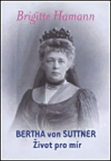 Bertha von Suttner: Život pro mír - Brigitte Hamann