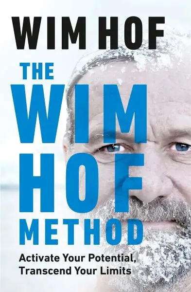 The Wim Hof Method : Activate Your Potential, Transcend Your Limits - Wim Hof