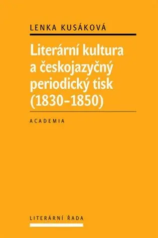 Literární kultura a českojazyčný periodický tisk (1830-1850) - Lenka Kusáková